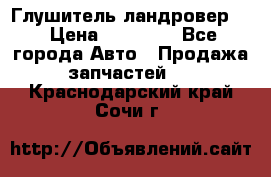 Глушитель ландровер . › Цена ­ 15 000 - Все города Авто » Продажа запчастей   . Краснодарский край,Сочи г.